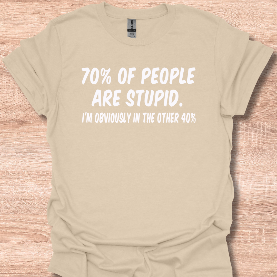 70% Of People Are Stupid - I'm Obviously In The Other 40%