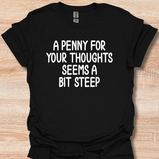 A Penny For Your Thoughts Seems a Bit Steep Funny T-Shirt